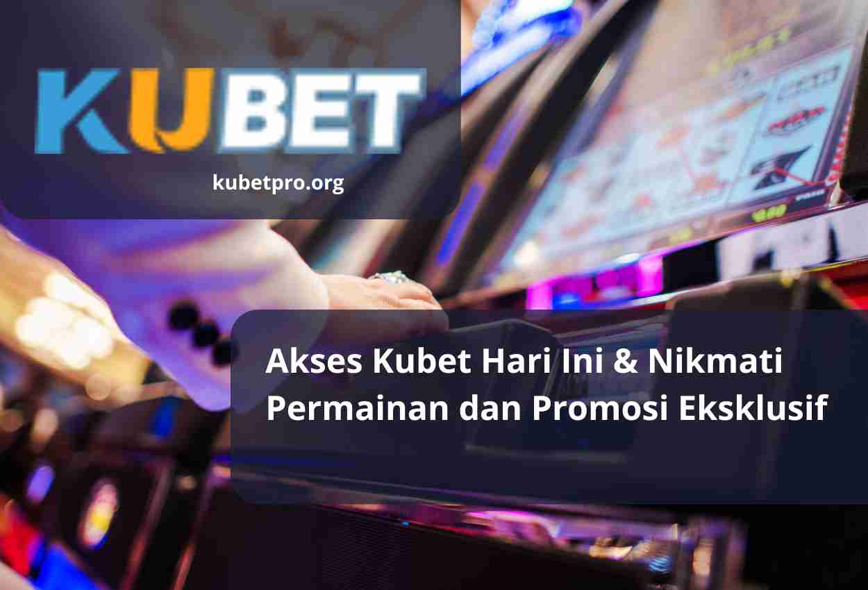 Akses Kubet Hari Ini & Nikmati Permainan dan Promosi Eksklusif