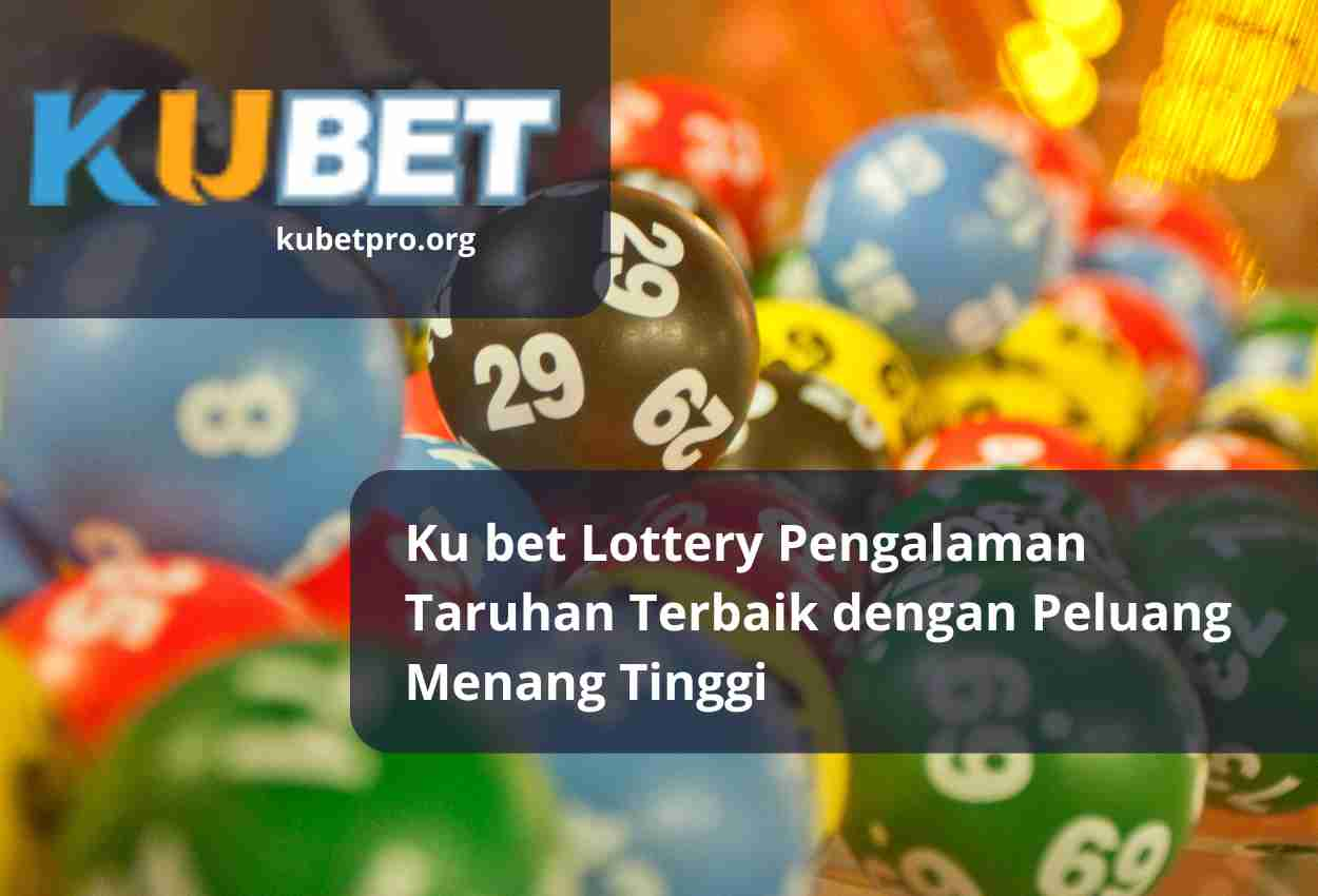 Ku bet Lottery Pengalaman Taruhan Terbaik dengan Peluang Menang Tinggi