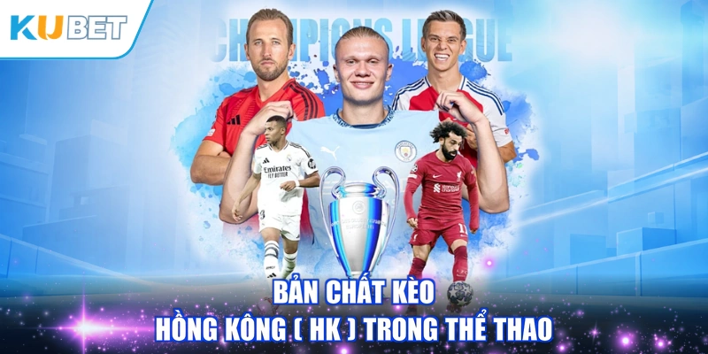 Bản chất kèo hồng kông ( HK ) trong thể thao
