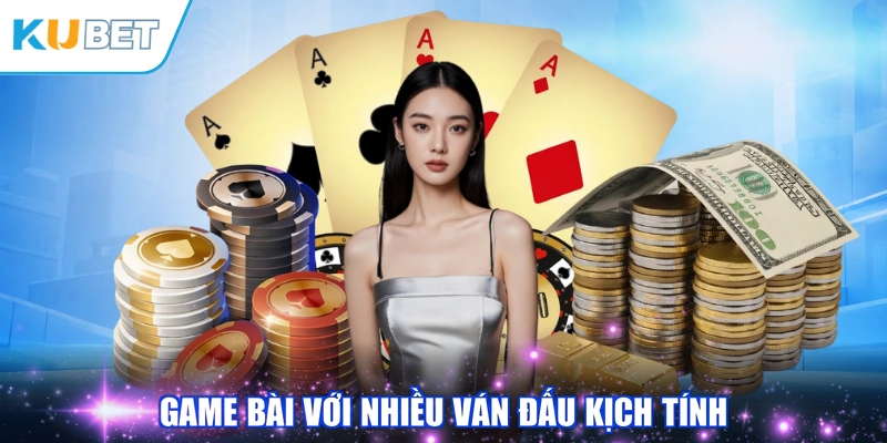 Game bài với nhiều ván đấu kịch tính