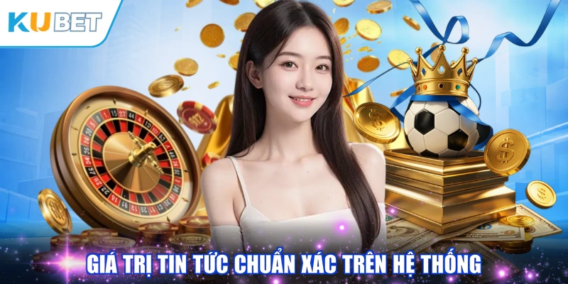 Giá trị tin tức chuẩn xác trên hệ thống