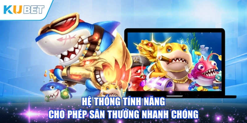 Hệ thống tính năng cho phép săn thưởng nhanh chóng