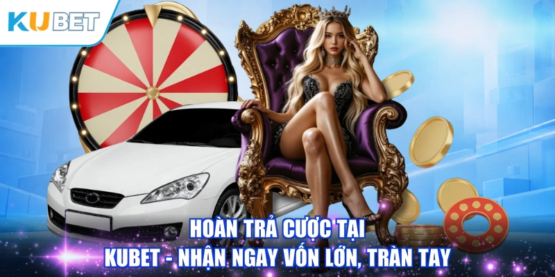 Hoàn Trả Cược Tại KUBET - Nhận Ngay Vốn Lớn, Tràn Tay
