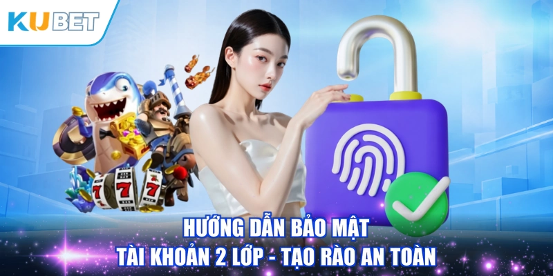 Hướng Dẫn Bảo Mật Tài Khoản 2 Lớp - Tạo Rào An Toàn