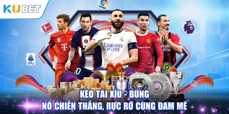 Kèo Tài Xỉu - Bùng Nổ Chiến Thắng, Rực Rỡ Cùng Đam Mê