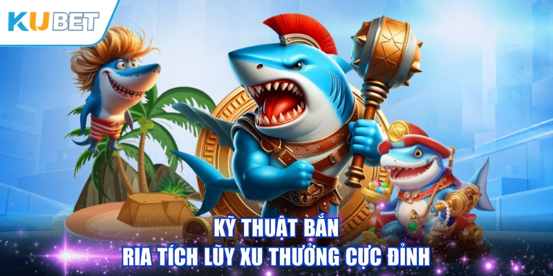 Kỹ thuật bắn ria tích lũy xu thưởng cực đỉnh