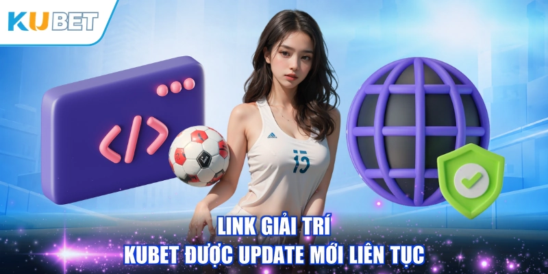 Link giải trí KUBET được update mới liên tục
