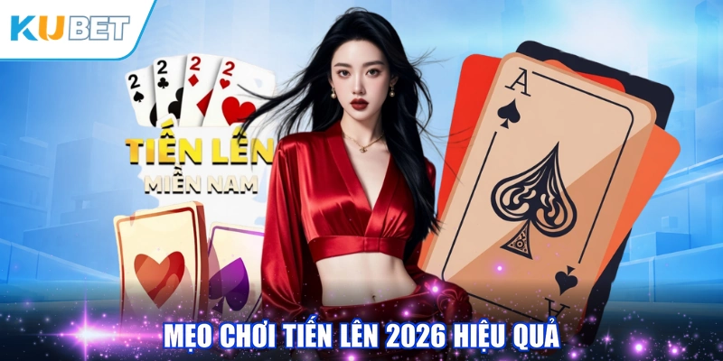 Mẹo chơi tiến lên 2026 hiệu quả