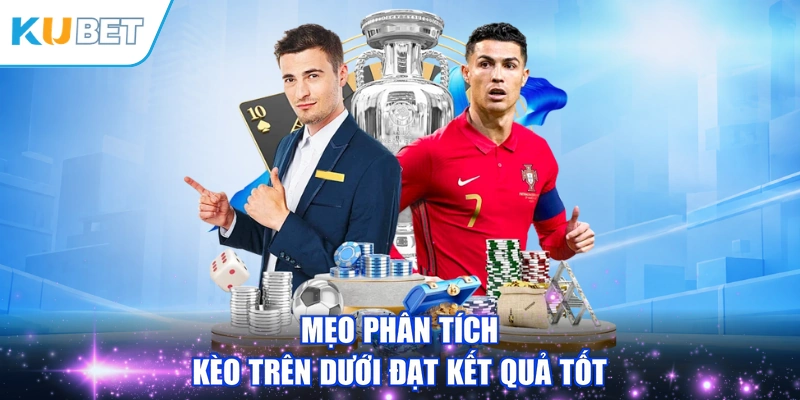 Mẹo phân tích kèo trên dưới đạt kết quả tốt