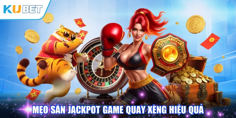 Mẹo săn jackpot game quay xèng hiệu quả