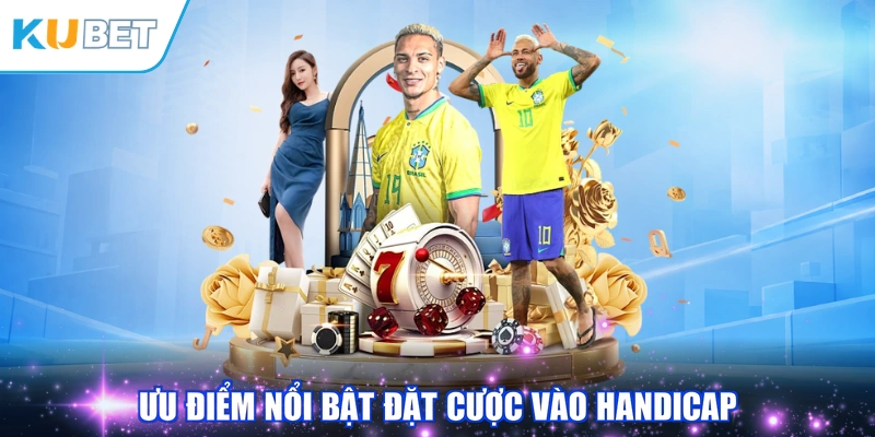 Ưu điểm nổi bật đặt cược vào Handicap