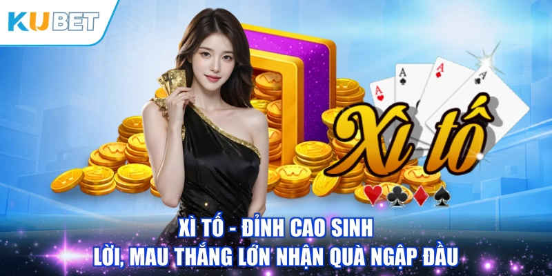 Xì Tố - Đỉnh Cao Sinh Lời, Mau Thắng Lớn Nhận Quà Ngập Đầu